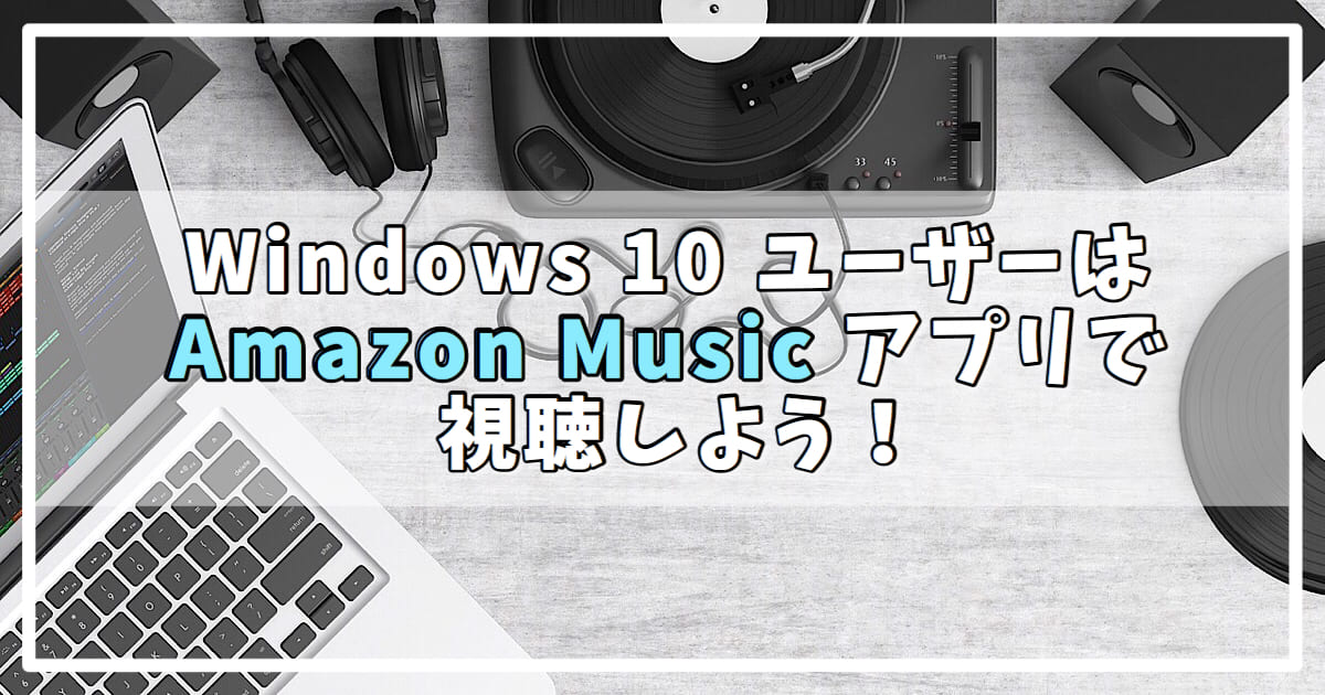 Windows10でamazon Musicを聴くときは Amazon Musicアプリ が便利 インストール手順を解説 Expand
